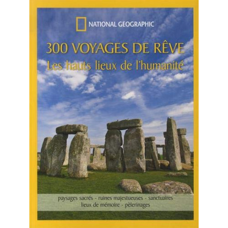 300 voyages de rêve: Les hauts lieux de l'humanité