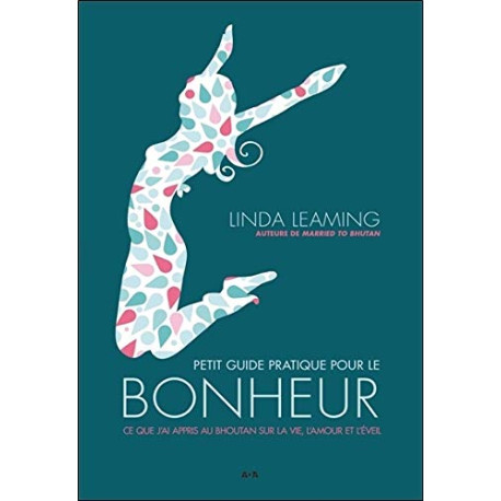 Petit guide pratique pour le bonheur - Ce que j'ai appris au...