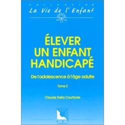 ELEVER UN ENFANT HANDICAPE. Tome 2 de l'adolescence à l'âge adulte
