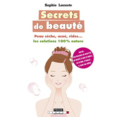 Secrets de beauté : Peau sèche acné rides : les solutions 100% nature