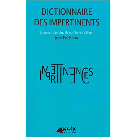 Dictionnaire des Impertinents: Les Esprits les Plus Libres d'Ici et