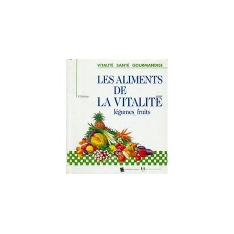 LES ALIMENTS DE LA VITALITE - LEGUMES FRUITS