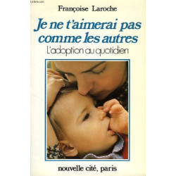 Je ne t'aimerai pas comme les autres : L'adoption au quotidien