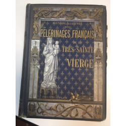 HISTOIRE ILLUSTREE DES PELERINAGES FRANCAIS DE LA TRES-SAINTE VIERGE