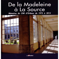 De la Madeleine à La Source : Mémoires du CHR d'Orléans de 1975 à 2015