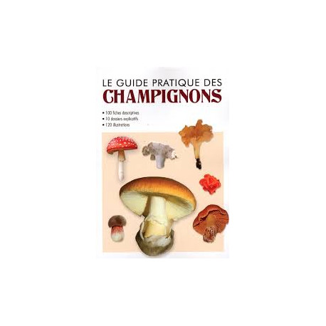 LE GUIDE PRATIQUE DES CHAMPIGNONS - 100 FICHES DESCRIPTIVES - 10...