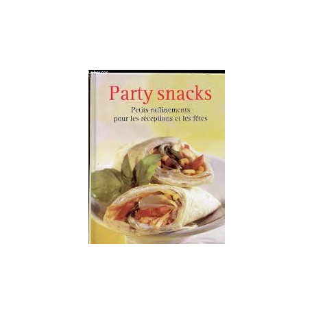 PARTY SNACKS - PETITS RAFFINEMENT POUR LES RECEPTIONS ET LES FETES