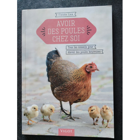 Avoir des poules chez soi: Tous les conseils pour élever des...