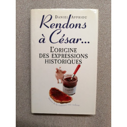 Rendons à César : Petit dictionnaire des expressions historiques