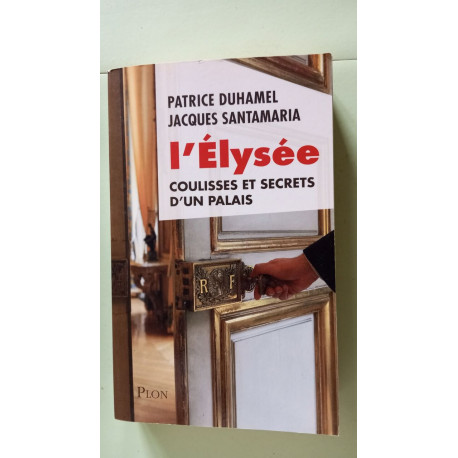 L'ELYSEE: Coulisses et secrets d'un palais