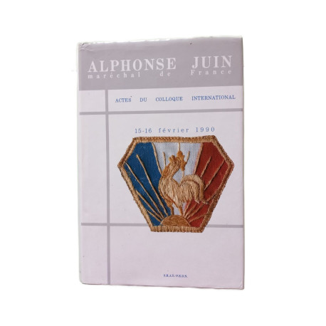Alphonse JUIN - Maréchal de France - Actes du Colloque...