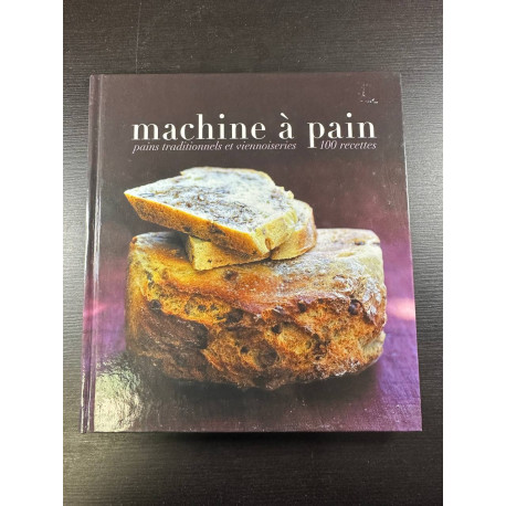 Machine à pain : Pains traditionnels et viennoiseries 100 recettes