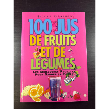 100 jus de fruits et de légumes: les meilleures recettes pour...