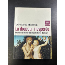 La Douceur inespérée : Quand la Bible raconte nos histoires d'amour