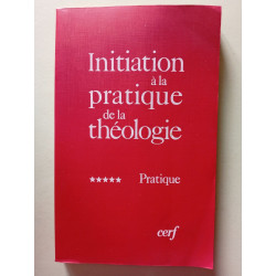 Initiation à la pratique de la théologie tome 5 : Pratique