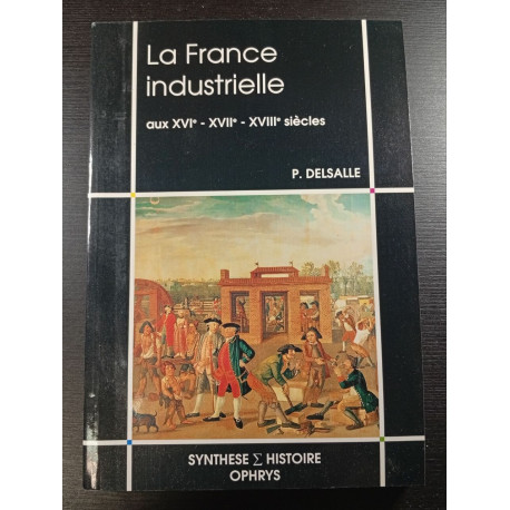 La France industrielle aux XVIe - XVIIe - XVIIIe siècles