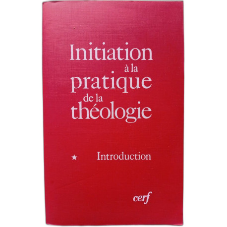 Initiation à la pratique de la théologie - tome 1