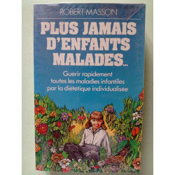 Plus jamais d'enfants malades - guérir rapidement toutes les...