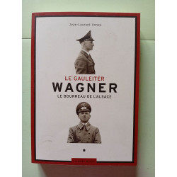 LE GAULEITER WAGNER: Le bourreau de l'Alsace