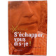 S'échapper vous dis-je