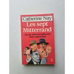 Les sept Mitterrand ou les métamorphoses d'un septennat