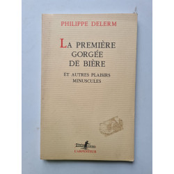La Première Gorgée de bière et autres plaisirs minuscules: Et...