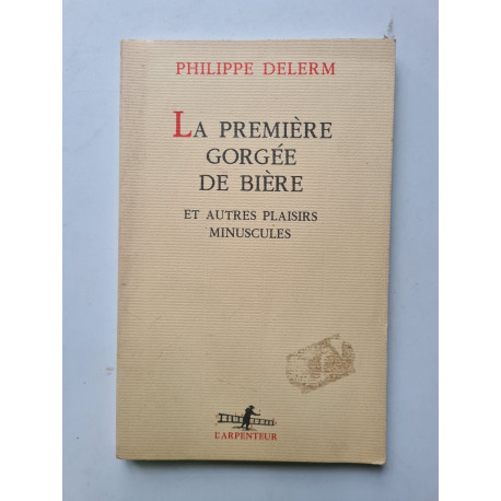 La Première Gorgée de bière et autres plaisirs minuscules: Et...