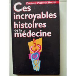 Ces incroyables histoires de la médecine