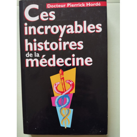 Ces incroyables histoires de la médecine