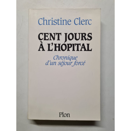 Cent jours à l'Hopital , chronique d'un séjour forcé