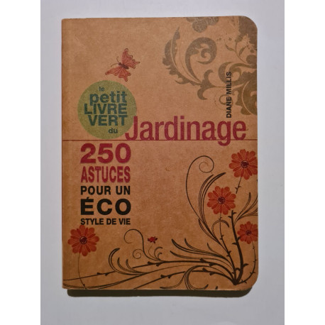 Le petit livre vert du jardinage - 250 astuces pour un éco style...