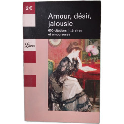 Amour désir jalousie : 600 citations littéraires et amoureuses