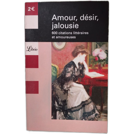 Amour désir jalousie : 600 citations littéraires et amoureuses