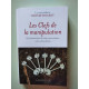 Les clefs de la manipulation: Ou comment faire de votre voisin de...