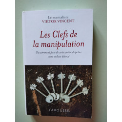 Les clefs de la manipulation: Ou comment faire de votre voisin de...