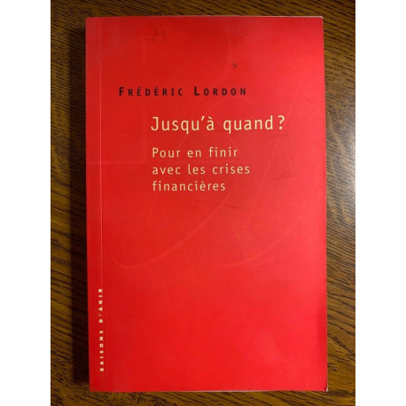 Frédéric lordon Jusqu'à quand Pour en finir avec les crises...
