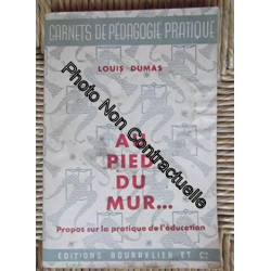 Louis Dumas ... Au pied du mur : Propos sur la pratique de...