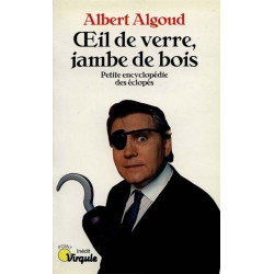 Oeil de verre Jambe de bois. Petite encyclopédie des éclopés