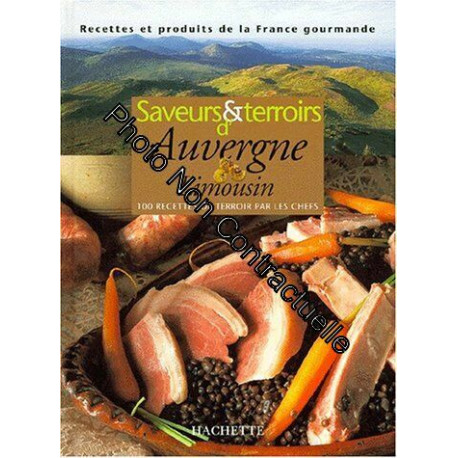 Saveurs et terroirs d'Auvergne Limousin: 100 recettes de terroir...