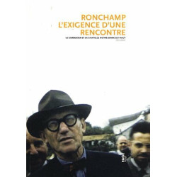 Ronchamp l'exigence d'une rencontre : Le Corbusier et la chapelle...