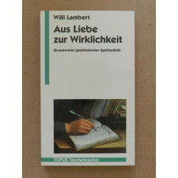 Aus Liebe zur Wirklichkeit. Grundworte ignatianischer Spiritualität