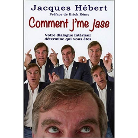 Comment j'me jase - Votre dialogue intérieur détermine qui vous êtes Comment j'me jase - Votre dialogue intérieur détermine qui vous êtes