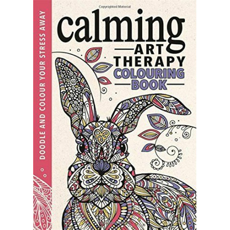 Calming Art Therapy: Doodle and Colour Your Stress Away Calming Art Therapy: Doodle and Colour Your Stress Away