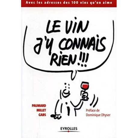 Le vin j'y connais rien !!!: Avec les adresses des 100 vins qu'on aime Le vin j'y connais rien !!!: Avec les adresses des 100 vins qu'on aime