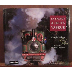 LA FRANCE A TOUTE vapeur Claude villers photographies Patrick Delance