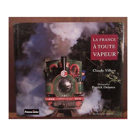 LA FRANCE A TOUTE vapeur Claude villers photographies Patrick Delance
