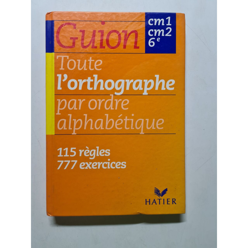 TOUTE L'ORTHOGRAPHE PAR ORDRE ALPHABETIQUE CM1 CM2 6EME.: 115...