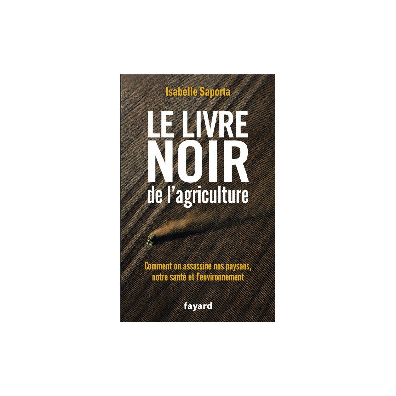 Le livre noir de l'agriculture: Comment on assassine nos paysans...