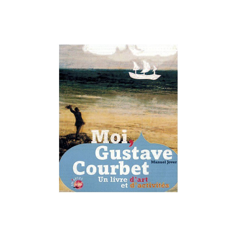 MOI GUSTAVE COURBET. Un livre d'art et d'activités