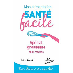 Mon alimentation santé facile : Spécial grossesse et 57 recettes